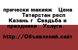 прически макияж › Цена ­ 400 - Татарстан респ., Казань г. Свадьба и праздники » Услуги   
